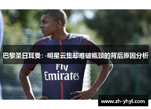 巴黎圣日耳曼：明星云集却难破瓶颈的背后原因分析