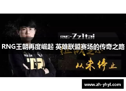 RNG王朝再度崛起 英雄联盟赛场的传奇之路