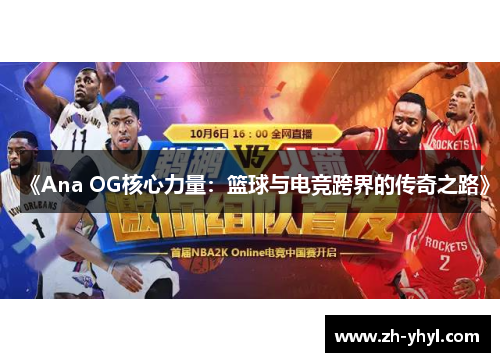 《Ana OG核心力量：篮球与电竞跨界的传奇之路》