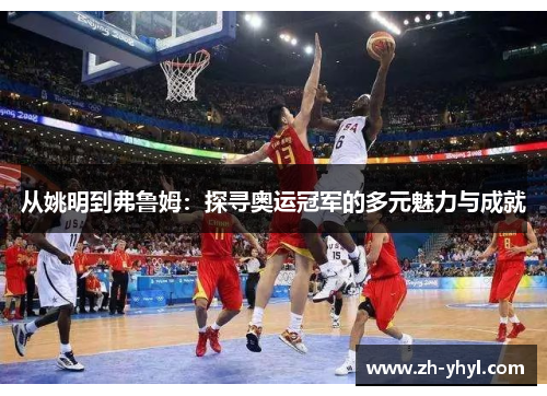 从姚明到弗鲁姆：探寻奥运冠军的多元魅力与成就
