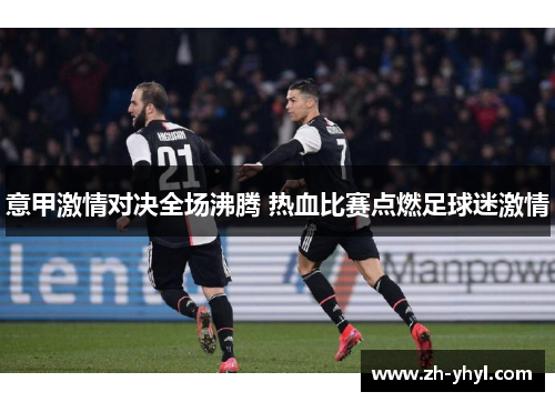 意甲激情对决全场沸腾 热血比赛点燃足球迷激情