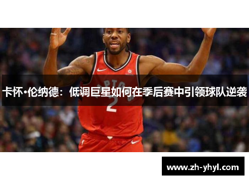 卡怀·伦纳德：低调巨星如何在季后赛中引领球队逆袭