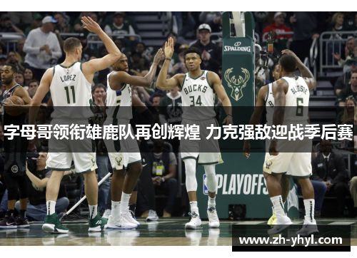 字母哥领衔雄鹿队再创辉煌 力克强敌迎战季后赛