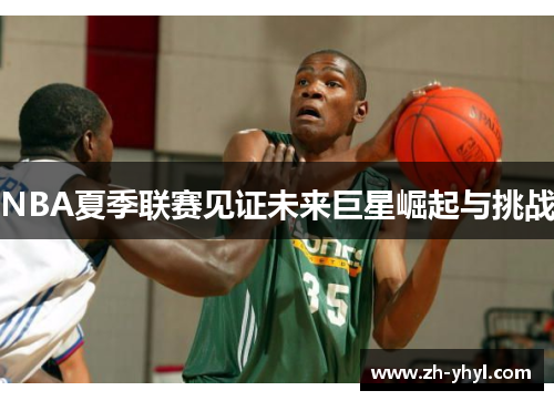 NBA夏季联赛见证未来巨星崛起与挑战
