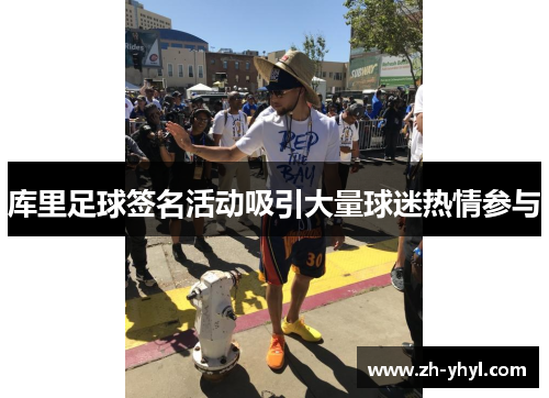 库里足球签名活动吸引大量球迷热情参与