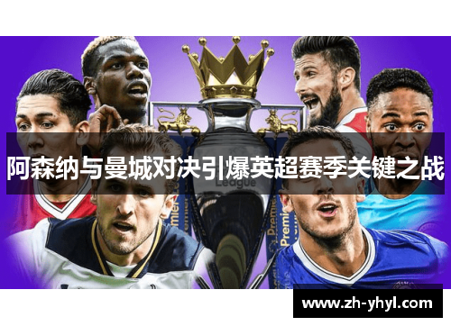 阿森纳与曼城对决引爆英超赛季关键之战