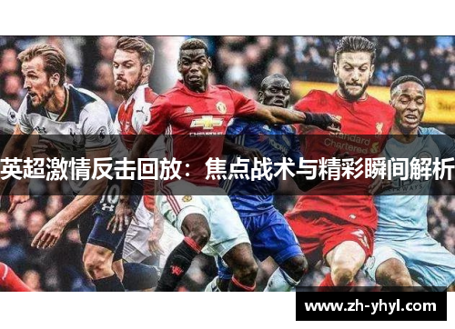 英超激情反击回放：焦点战术与精彩瞬间解析