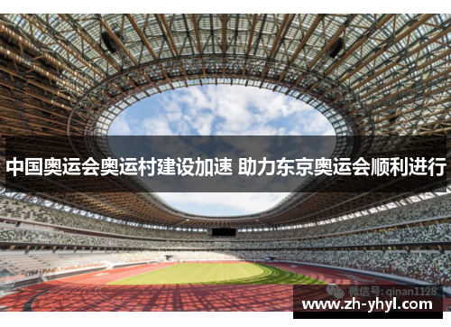 中国奥运会奥运村建设加速 助力东京奥运会顺利进行